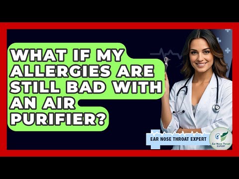 What If My Allergies Are Still Bad With An Air Purifier? – Ear Nose Throat Expert