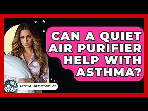 Can A Quiet Air Purifier Help With Asthma? – Sleep Wellness Workshop