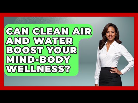 Can Clean Air And Water Boost Your Mind-Body Wellness? – Functional and Integrative Wellness Guru