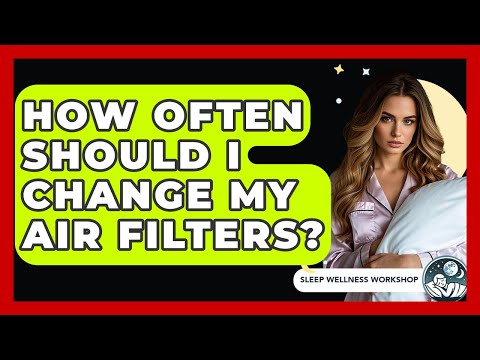 How Often Should I Change My Air Filters? – Sleep Wellness Workshop